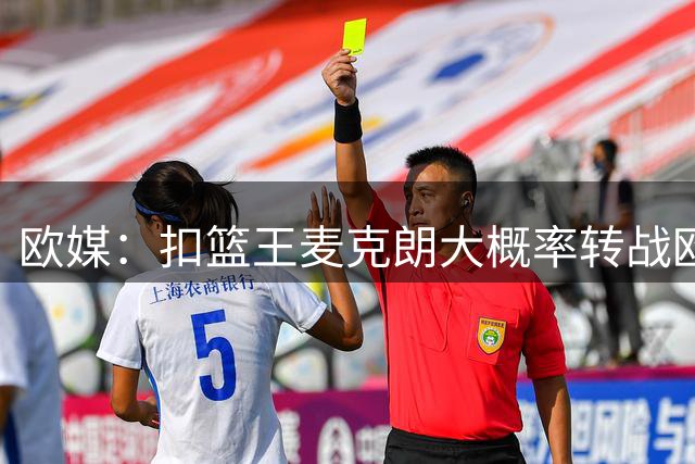欧媒：扣篮王麦克朗大概率转战欧洲联赛，多家俱乐部对其有意