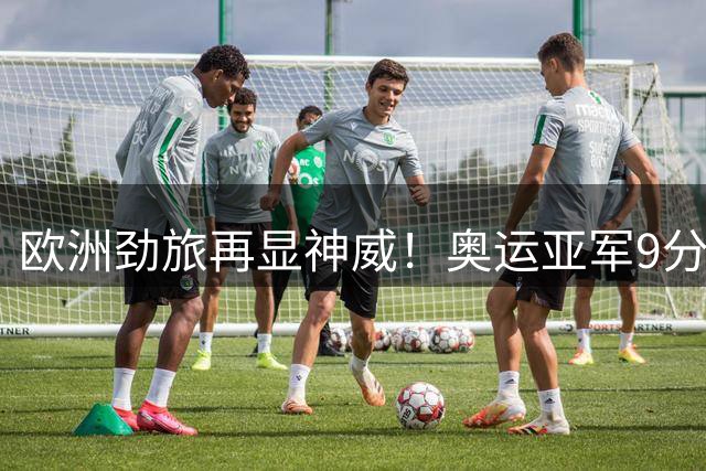 欧洲劲旅再显神威！奥运亚军9分优势锁定世界杯决赛席位